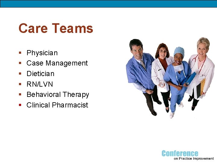 Care Teams § § § Physician Case Management Dietician RN/LVN Behavioral Therapy Clinical Pharmacist