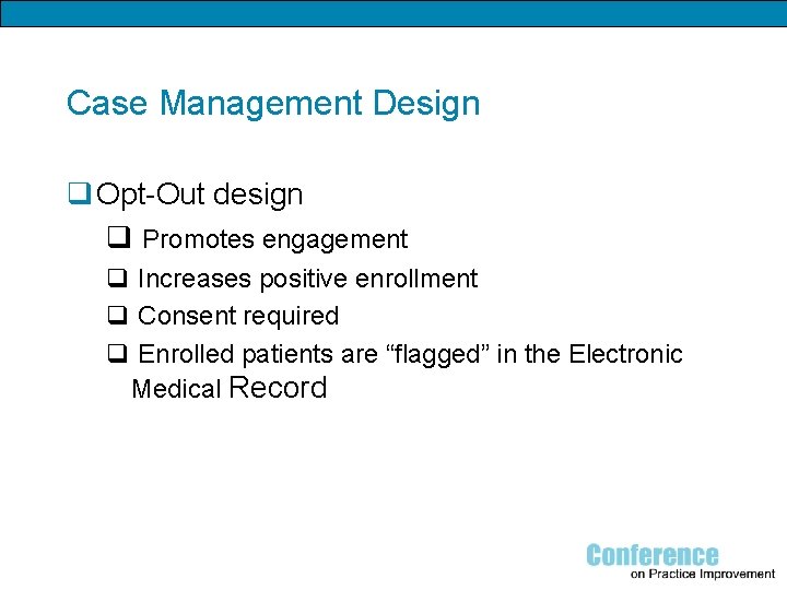 Case Management Design q Opt-Out design q Promotes engagement q Increases positive enrollment q