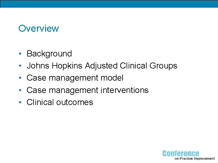 Overview • • • Background Johns Hopkins Adjusted Clinical Groups Case management model Case