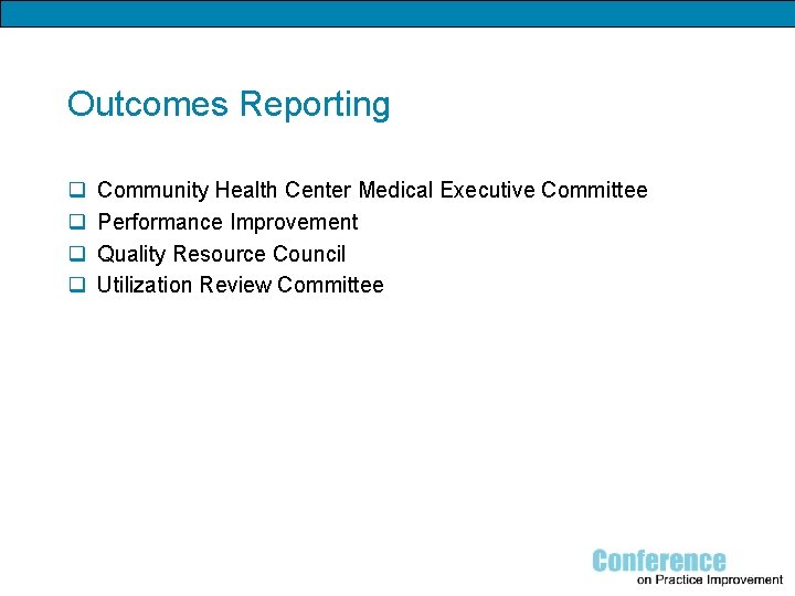 Outcomes Reporting q q Community Health Center Medical Executive Committee Performance Improvement Quality Resource
