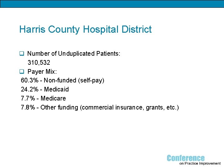 Harris County Hospital District q Number of Unduplicated Patients: 310, 532 q Payer Mix: