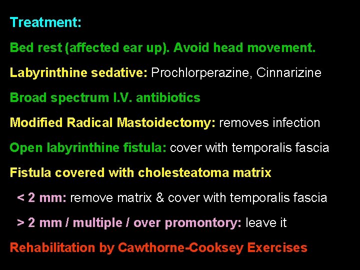 Treatment: Bed rest (affected ear up). Avoid head movement. Labyrinthine sedative: Prochlorperazine, Cinnarizine Broad