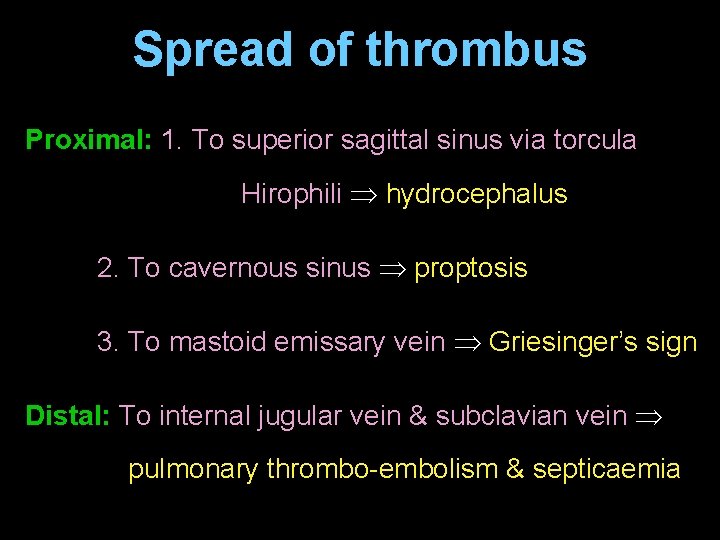 Spread of thrombus Proximal: 1. To superior sagittal sinus via torcula Hirophili hydrocephalus 2.