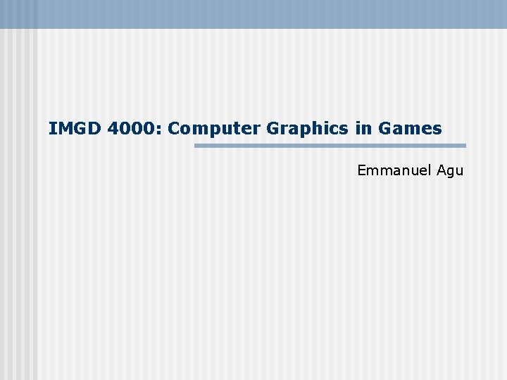 IMGD 4000: Computer Graphics in Games Emmanuel Agu 