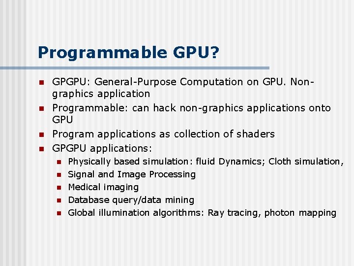 Programmable GPU? n n GPGPU: General-Purpose Computation on GPU. Nongraphics application Programmable: can hack