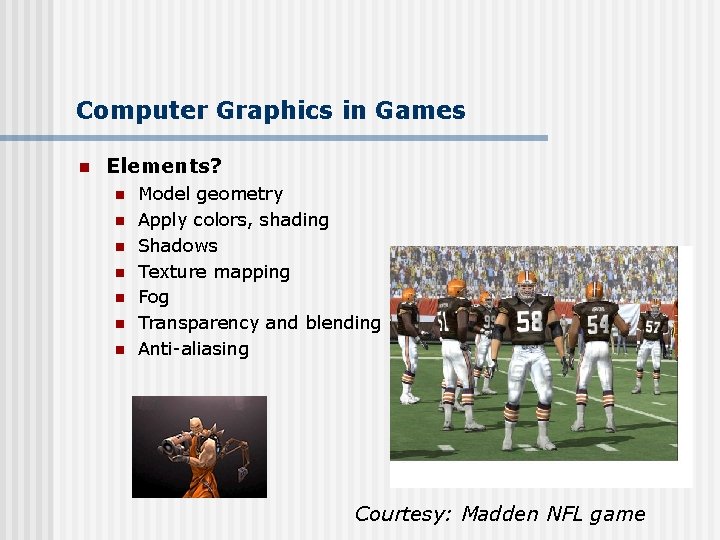 Computer Graphics in Games n Elements? n n n n Model geometry Apply colors,