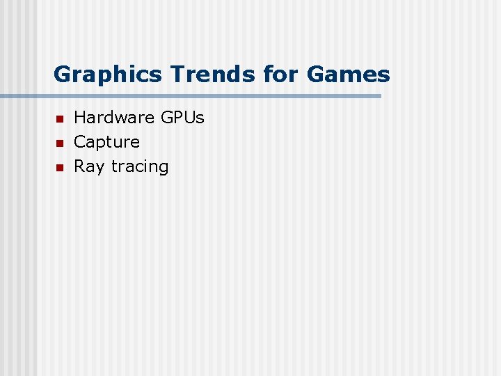 Graphics Trends for Games n n n Hardware GPUs Capture Ray tracing 