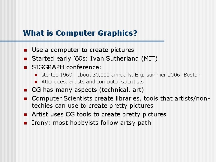 What is Computer Graphics? n n n Use a computer to create pictures Started