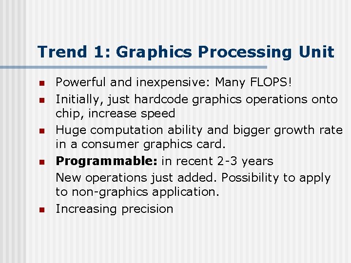 Trend 1: Graphics Processing Unit n n n Powerful and inexpensive: Many FLOPS! Initially,