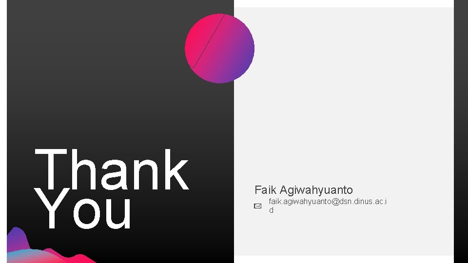 Thank You Faik Agiwahyuanto faik. agiwahyuanto@dsn. dinus. ac. i d Thank You Faik Agiwahyuanto faik. agiwahyuanto@dsn. dinus. ac. i d