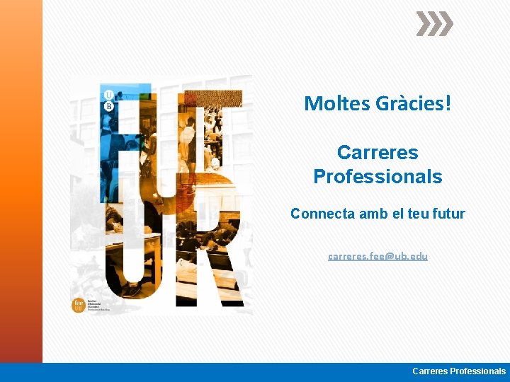 Moltes Gràcies! Carreres Professionals Connecta amb el teu futur carreres. fee@ub. edu Carreres Professionals