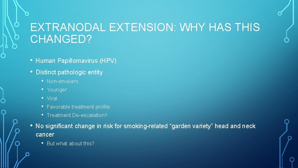 EXTRANODAL EXTENSION: WHY HAS THIS CHANGED? • • Human Papillomavirus (HPV) Distinct pathologic entity