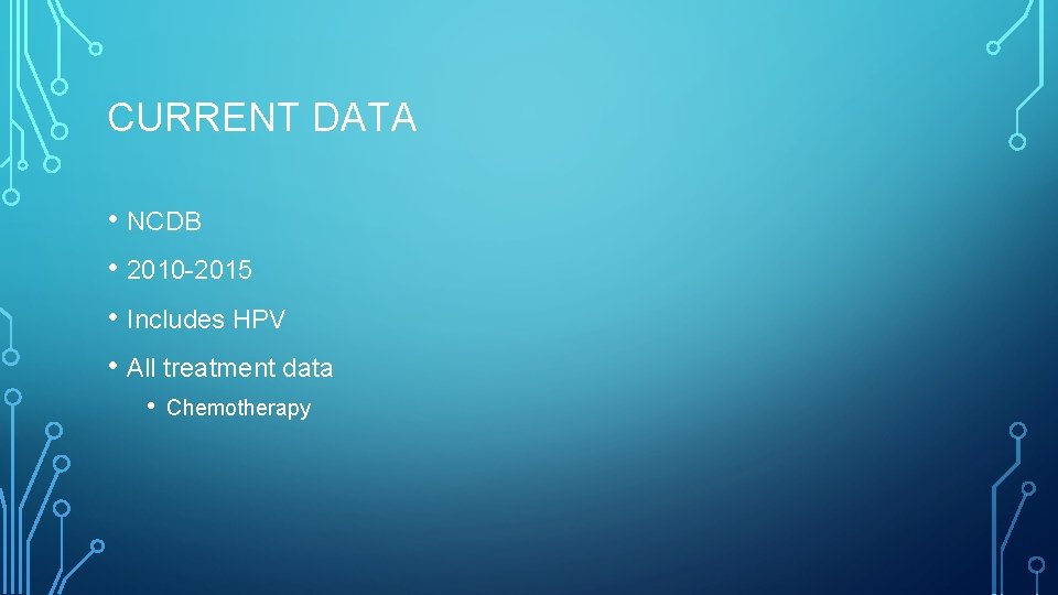 CURRENT DATA • NCDB • 2010 -2015 • Includes HPV • All treatment data
