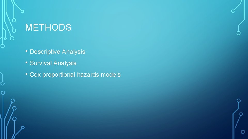 METHODS • Descriptive Analysis • Survival Analysis • Cox proportional hazards models 