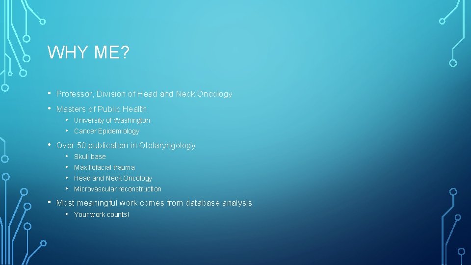 WHY ME? • • Professor, Division of Head and Neck Oncology Masters of Public