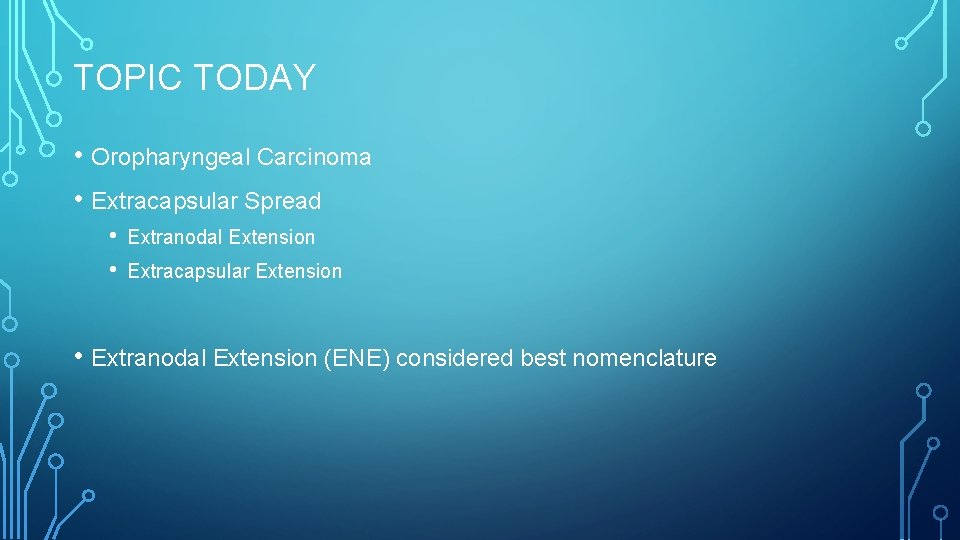 TOPIC TODAY • Oropharyngeal Carcinoma • Extracapsular Spread • • Extranodal Extension Extracapsular Extension
