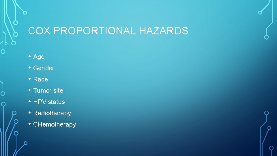 COX PROPORTIONAL HAZARDS • Age • Gender • Race • Tumor site • HPV
