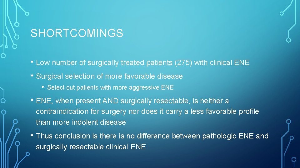 SHORTCOMINGS • Low number of surgically treated patients (275) with clinical ENE • Surgical