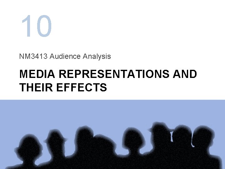 10 NM 3413 Audience Analysis MEDIA REPRESENTATIONS AND THEIR EFFECTS 