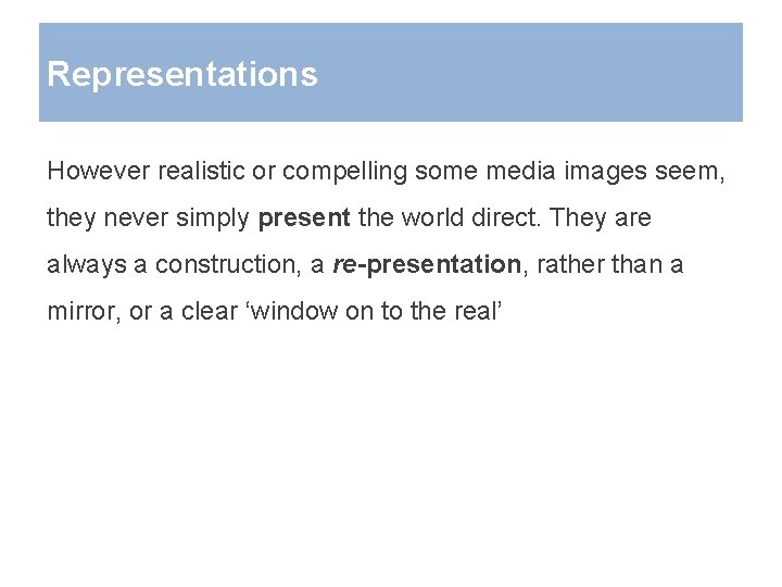 Representations However realistic or compelling some media images seem, they never simply present the