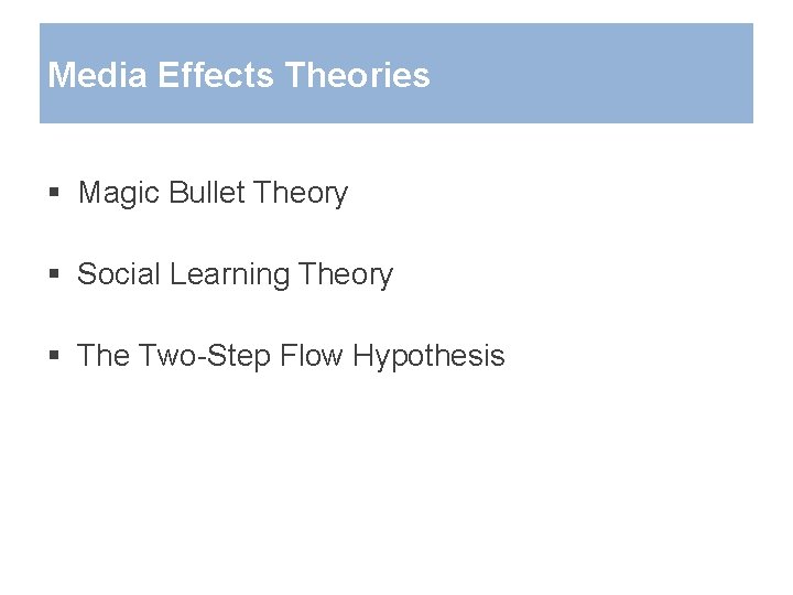 Media Effects Theories § Magic Bullet Theory § Social Learning Theory § The Two-Step