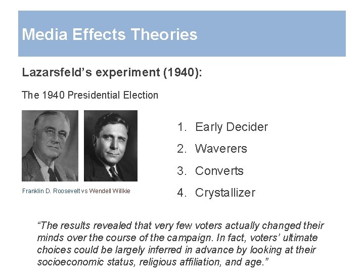 Media Effects Theories Lazarsfeld’s experiment (1940): The 1940 Presidential Election 1. Early Decider 2.