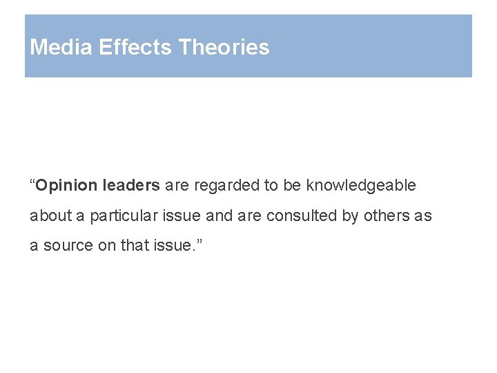 Media Effects Theories “Opinion leaders are regarded to be knowledgeable about a particular issue