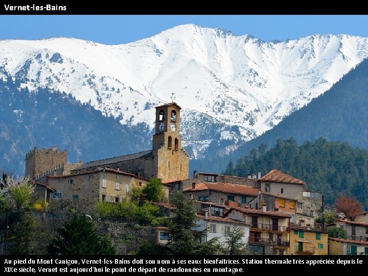 Vernet-les-Bains Au pied du Mont Canigou, Vernet-les-Bains doit son nom à ses eaux bienfaitrices.