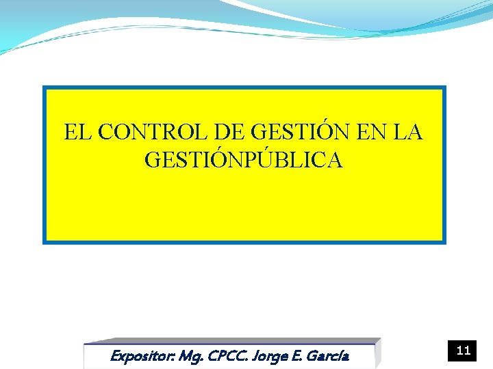 EL CONTROL DE GESTIÓN EN LA GESTIÓNPÚBLICA Expositor: Mg. CPCC. Jorge E. García 11