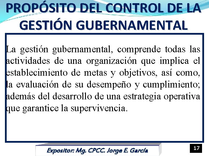 PROPÓSITO DEL CONTROL DE LA GESTIÓN GUBERNAMENTAL La gestión gubernamental, comprende todas las actividades