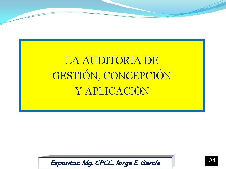 LA AUDITORIA DE GESTIÓN, CONCEPCIÓN Y APLICACIÓN Expositor: Mg. CPCC. Jorge E. García 21