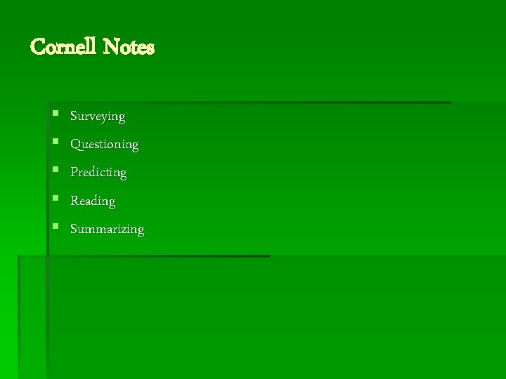 Cornell Notes § § § Surveying Questioning Predicting Reading Summarizing 