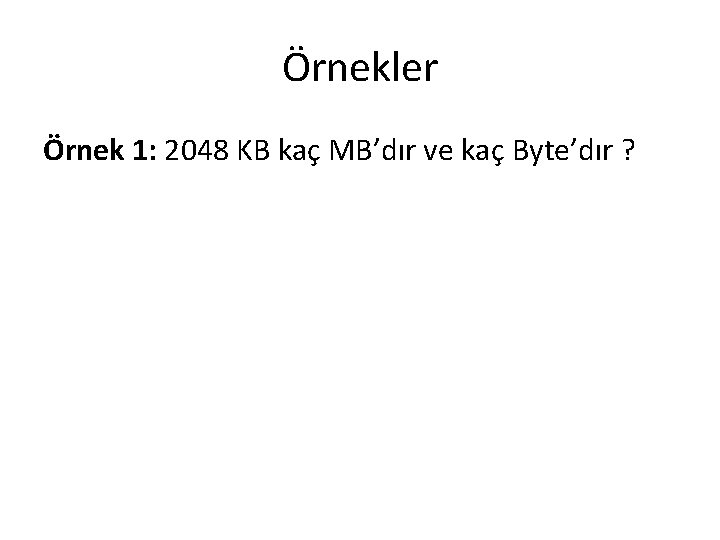 Örnekler Örnek 1: 2048 KB kaç MB’dır ve kaç Byte’dır ? 