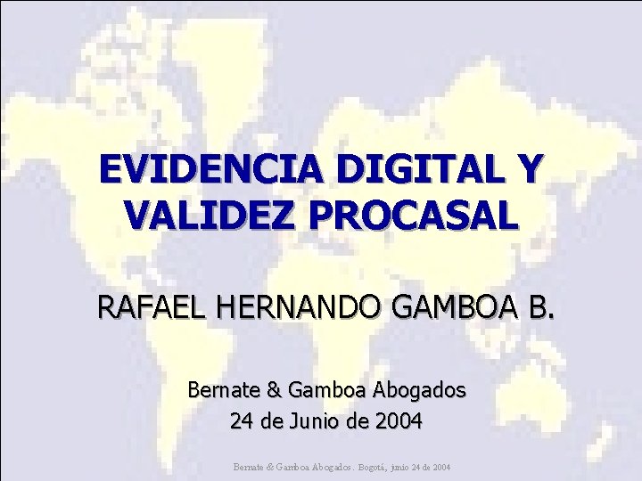 EVIDENCIA DIGITAL Y VALIDEZ PROCASAL RAFAEL HERNANDO GAMBOA B. Bernate & Gamboa Abogados 24