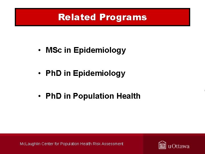 Related Programs • MSc in Epidemiology • Ph. D in Population Health Mc. Laughlin