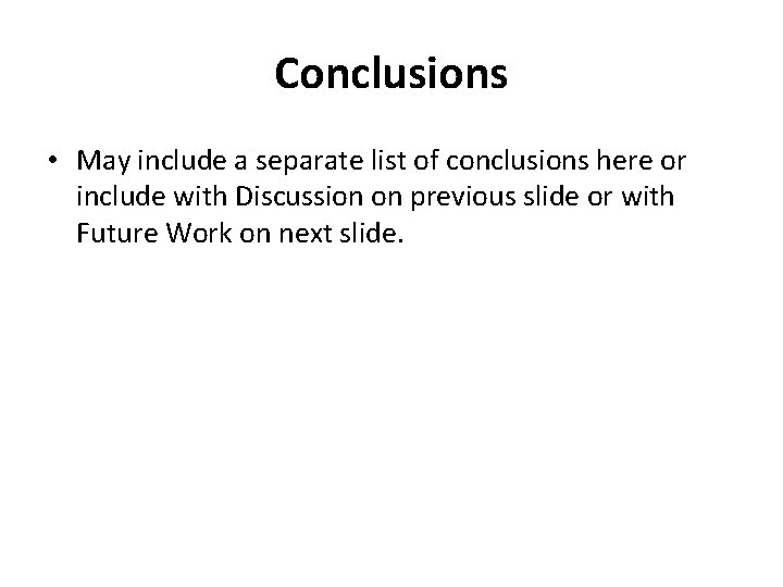 Conclusions • May include a separate list of conclusions here or include with Discussion Conclusions • May include a separate list of conclusions here or include with Discussion