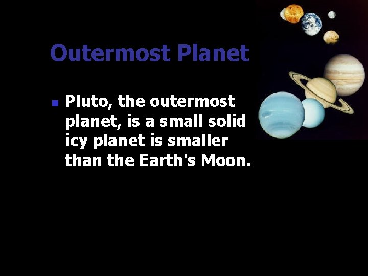 Outermost Planet n Pluto, the outermost planet, is a small solid icy planet is