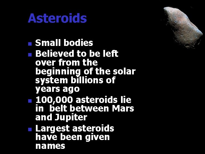 Asteroids n n Small bodies Believed to be left over from the beginning of