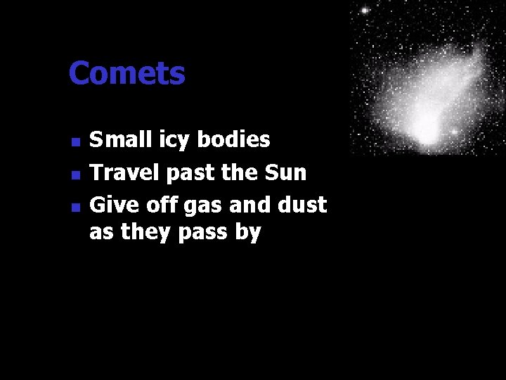 Comets n n n Small icy bodies Travel past the Sun Give off gas