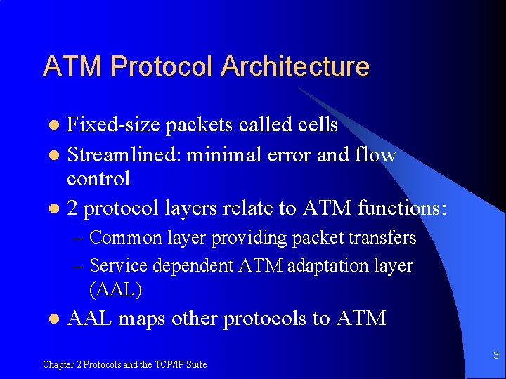 ATM Protocol Architecture Fixed-size packets called cells l Streamlined: minimal error and flow control