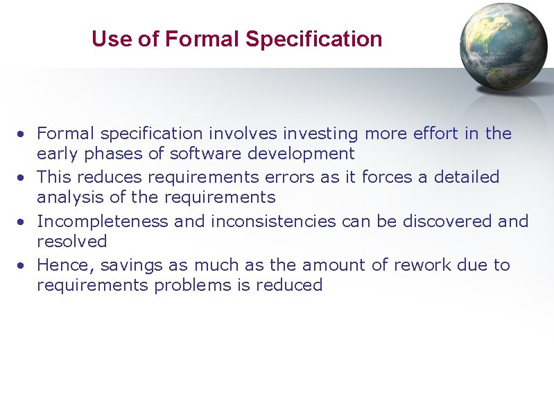 Use of Formal Specification • Formal specification involves investing more effort in the early