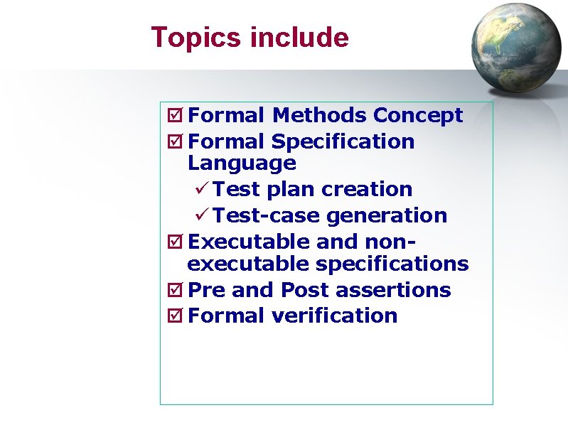 Topics include þ Formal Methods Concept þ Formal Specification Language ü Test plan creation