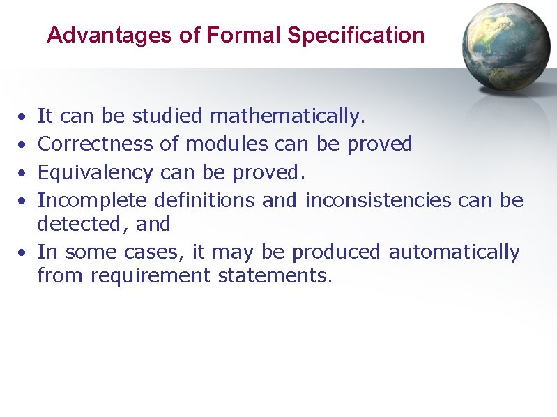 Advantages of Formal Specification • • It can be studied mathematically. Correctness of modules