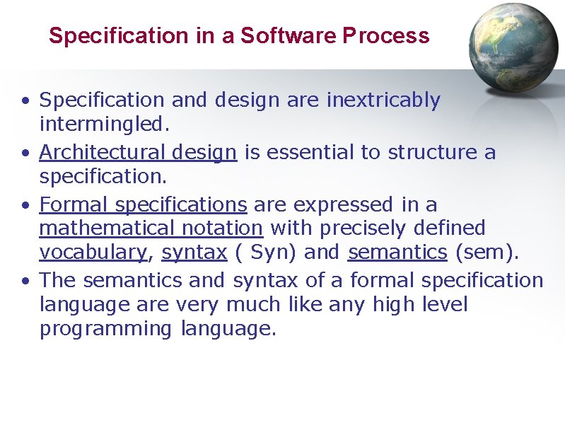 Specification in a Software Process • Specification and design are inextricably intermingled. • Architectural