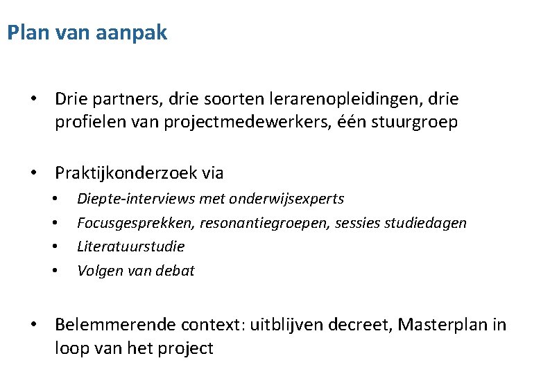Plan van aanpak • Drie partners, drie soorten lerarenopleidingen, drie profielen van projectmedewerkers, één
