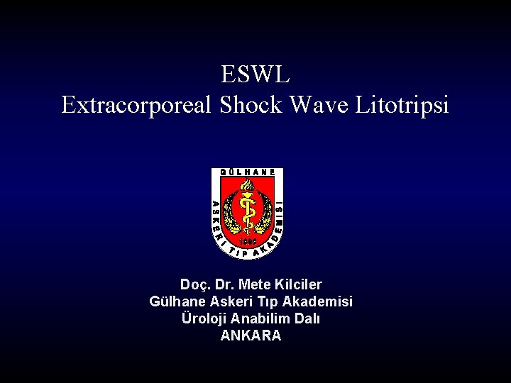 ESWL Extracorporeal Shock Wave Litotripsi Doç. Dr. Mete Kilciler Gülhane Askeri Tıp Akademisi Üroloji