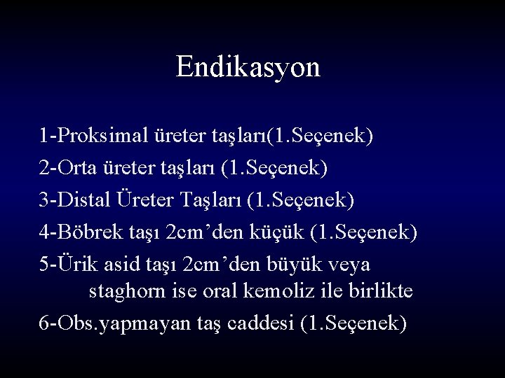 Endikasyon 1 -Proksimal üreter taşları(1. Seçenek) 2 -Orta üreter taşları (1. Seçenek) 3 -Distal