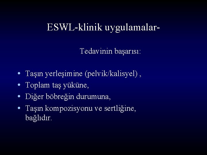 ESWL-klinik uygulamalar. Tedavinin başarısı: • • Taşın yerleşimine (pelvik/kalisyel) , Toplam taş yüküne, Diğer