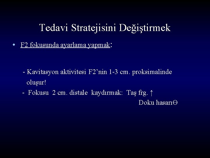 Tedavi Stratejisini Değiştirmek • F 2 fokusunda ayarlama yapmak: - Kavitasyon aktivitesi F 2’nin