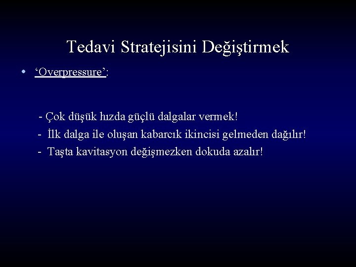 Tedavi Stratejisini Değiştirmek • ‘Overpressure’: - Çok düşük hızda güçlü dalgalar vermek! - İlk